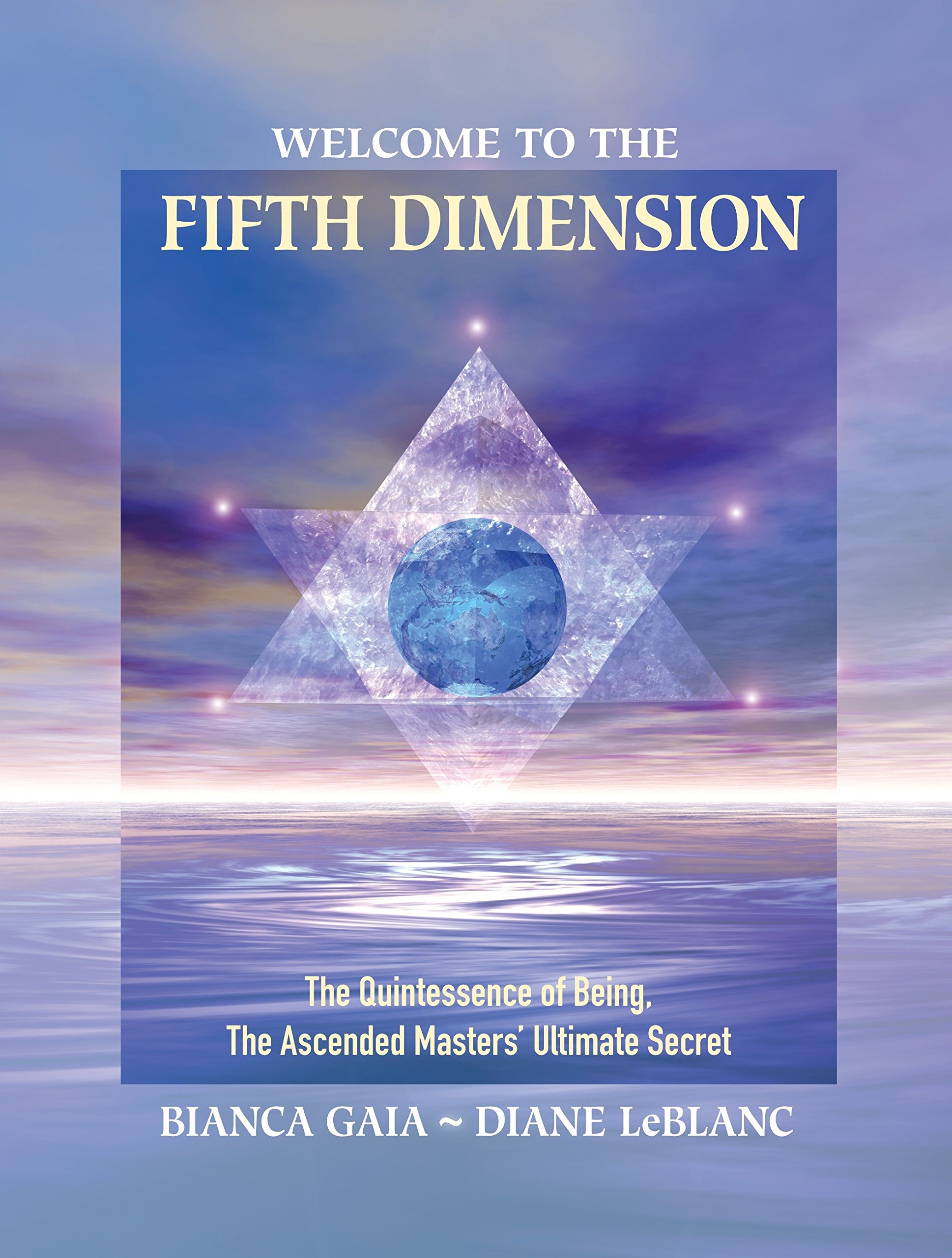 welcome to the fifth dimension the quintessence of being the ascended masters ultimate secret gaia bianca leblanc diane 9781556438400 amazon com books welcome to the fifth dimension the