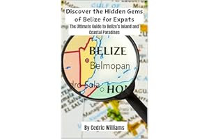 Discover the Hidden Gems of Belize for Expats: The Ultimate Guide to Belize's Inland and Coastal Paradises (The Retire In Bel