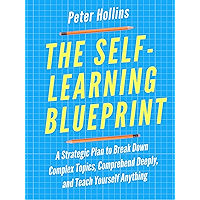The Self-Learning Blueprint: A Strategic Plan to Break Down Complex Topics, Comprehend Deeply, and Teach Yourself… book cover