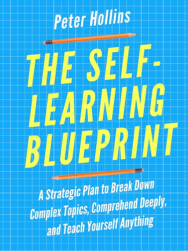 Download The Self-Learning Blueprint: A Strategic Plan to Break Down Complex Topics, Comprehend Deeply, and Teach Yourself Anything (Learning how to Learn Book 3) (English Edition) PDF