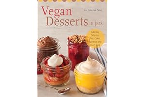 Vegan Desserts in Jars: Adorably Delicious Pies, Cakes, Puddings, and Much More