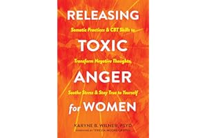Releasing Toxic Anger for Women: Somatic Practices and CBT Skills to Transform Negative Thoughts, Soothe Stress, and Stay Tru