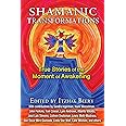 Shamanic Transformations: True Stories of the Moment of Awakening