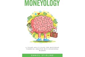 Moneyology: A Young Adults Guide For Mastering Financial Analysis with Behavioral Wisdom
