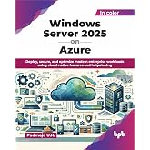 Windows Server 2025 on Azure: Deploy, secure, and optimize modern enterprise workloads using cloud-native features and hotpatching (English Edition)