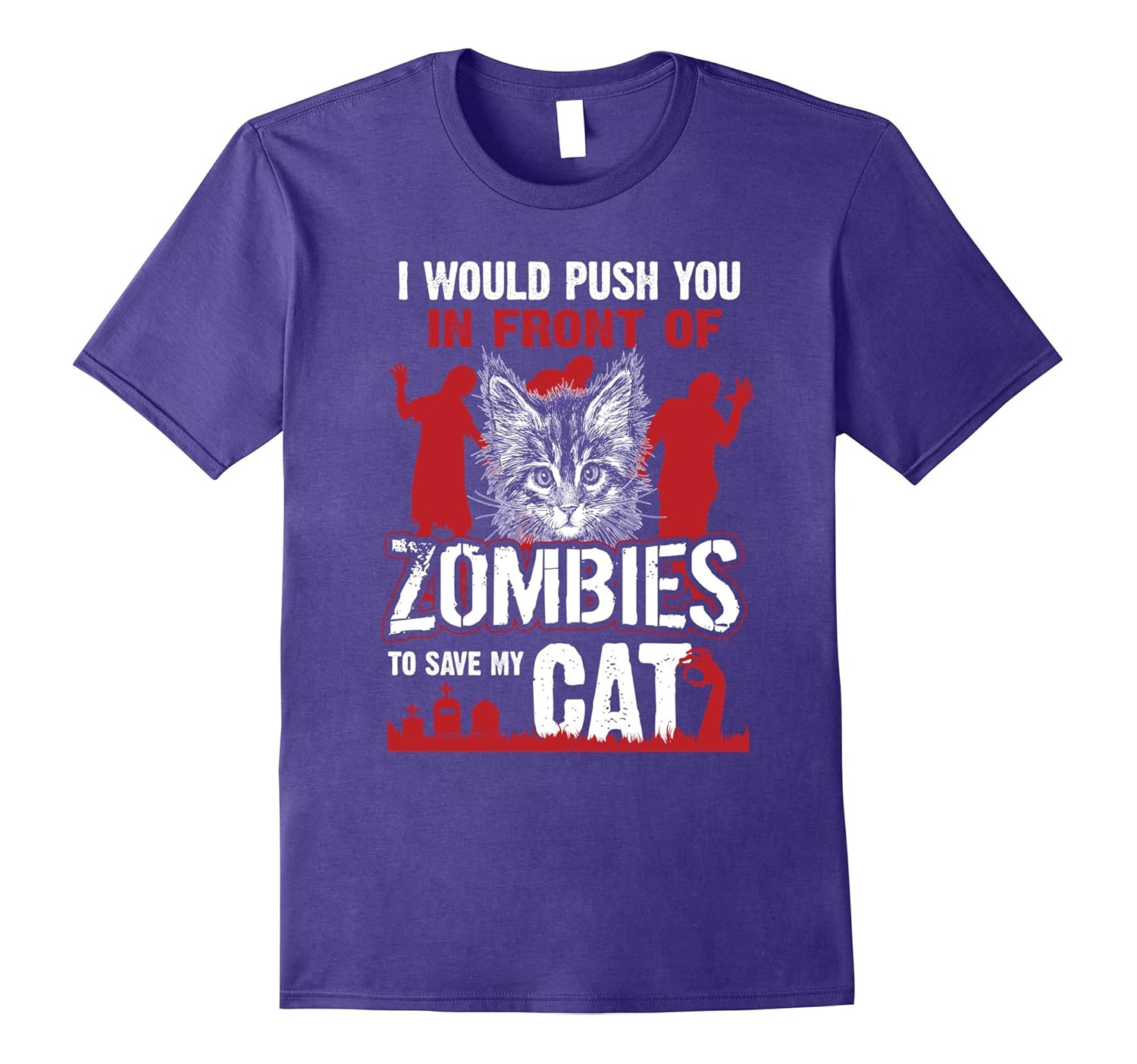 I Would Push You In Front Of Zombies To Save My Cat T-Shirt-T-Shirt