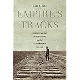 Empire's Tracks: Indigenous Nations, Chinese Workers, and the Transcontinental Railroad (American Crossroads) (Volume 52)