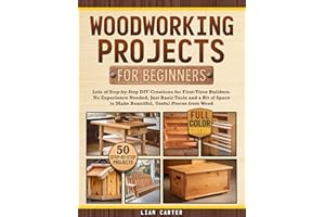 Woodworking Projects for Beginners: Lots of Step-by-Step DIY Creations for First-Time Builders. No Experience Needed, Just Ba