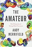 The Amateur: The Pleasures of Doing What You Love