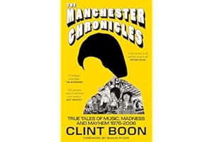 The Manchester Chronicles: True Tales of Music, Madness and Mayhem 1976 - 2006