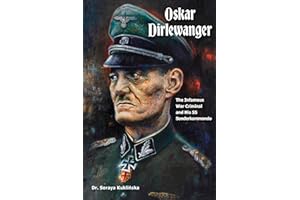 Oskar Dirlewanger: The Infamous War Criminal and His SS Sonderkommando