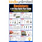 Resistors: A 10-Step Quick Start Guide: A Practical Beginner&rsquo;s Guide to Types, Values, Color Codes, Ratings, Testing, Selection, and Everyday Use (Electronic Components Quick Start Guides Book 3)