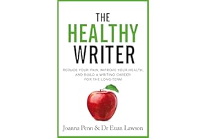 The Healthy Writer: Reduce your pain, improve your health, and build a writing career for the long term (Creative Business Bo