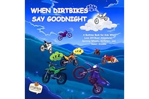 When Dirtbikes Say Goodnight: A Bedtime Book for Kids Who Love Off‑Road Adventures, Spinning Wheels, Dirtbikes, and Sweet Dre