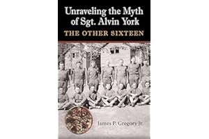 Unraveling the Myth of Sgt. Alvin York: The Other Sixteen (C. A. Brannen Series)