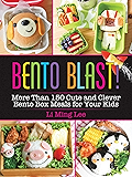 Bento Blast!: More Than 150 Cute and Clever Bento Box Meals for Your Kids