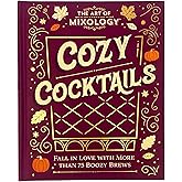 The Art of Mixology Cozy Cocktails: Fall in Love with More than 75 Boozy Brews
