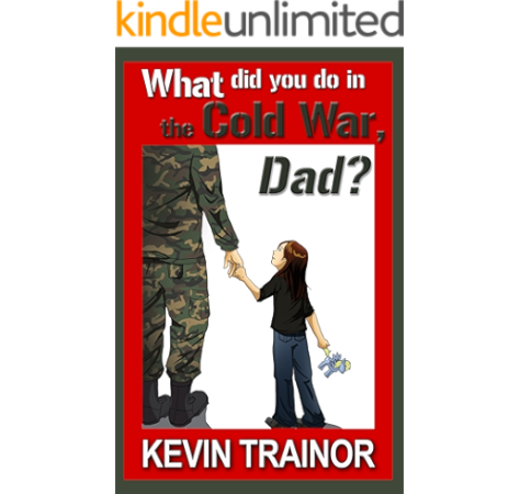 Amazon Com What Did You Do In The Cold War Dad Ebook Trainor Jr Kevin Kindle Store