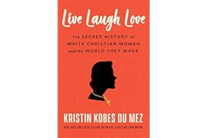 Live Laugh Love: The Secret History of White Christian Women and the World They Made