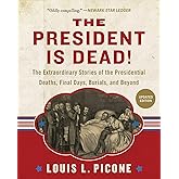 President Is Dead!: The Extraordinary Stories of Presidential Deaths, Final Days, Burials, and Beyond (Updated Edition)