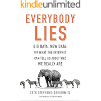 Everybody Lies: Big Data, New Data, and What the Internet Can Tell Us About Who We Really Are