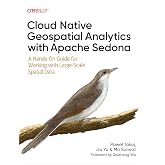 Cloud Native Geospatial Analytics with Apache Sedona: A Hands-On Guide for Working with Large-Scale Spatial Data