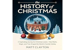 The History of Christmas: A Captivating Journey for Christmas Lovers – How Myths, Magic, and Time Shaped the World’s Favorite