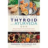 Healing the Thyroid with Ayurveda: Natural Treatments for Hashimoto's, Hypothyroidism, and Hyperthyroidism