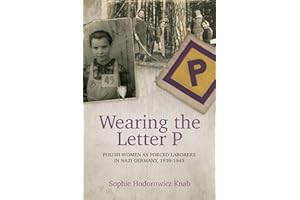 Wearing the Letter P: Polish Women as Forced Laborers in Nazi Germany, 1939-1945
