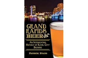 Grand Rapids Beer: An Intoxicating History of River City Brewing (American Palate)