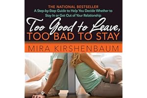Too Good to Leave, Too Bad to Stay: A Step-by-Step Guide to Help You Decide Whether to Stay In or Get Out of Your Relationshi