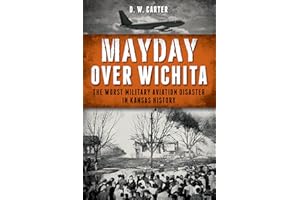 Mayday Over Wichita: The Worst Military Aviation Disaster in Kansas History
