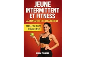 JEÛNE INTERMITTENT ET FITNESS: Perdre du poids avec le jeûne intermittent. Brûler les graisses grâce au fitness. Programme si