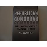 Republican Gomorrah: Inside the Movement that Shattered the Party