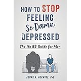 How to Stop Feeling So Damn Depressed: The No BS Guide for Men