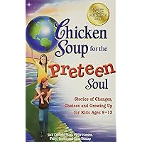 Chicken Soup for the Preteen Soul: Stories of Changes, Choices and Growing Up for Kids Ages 9-13 (Chicken Soup for the…