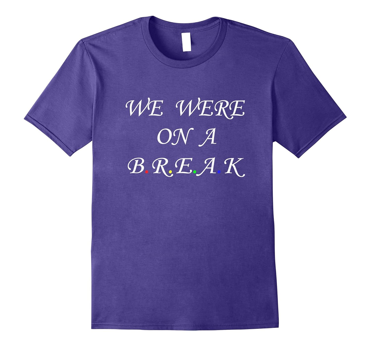 We were on a break T-shirt-Rose