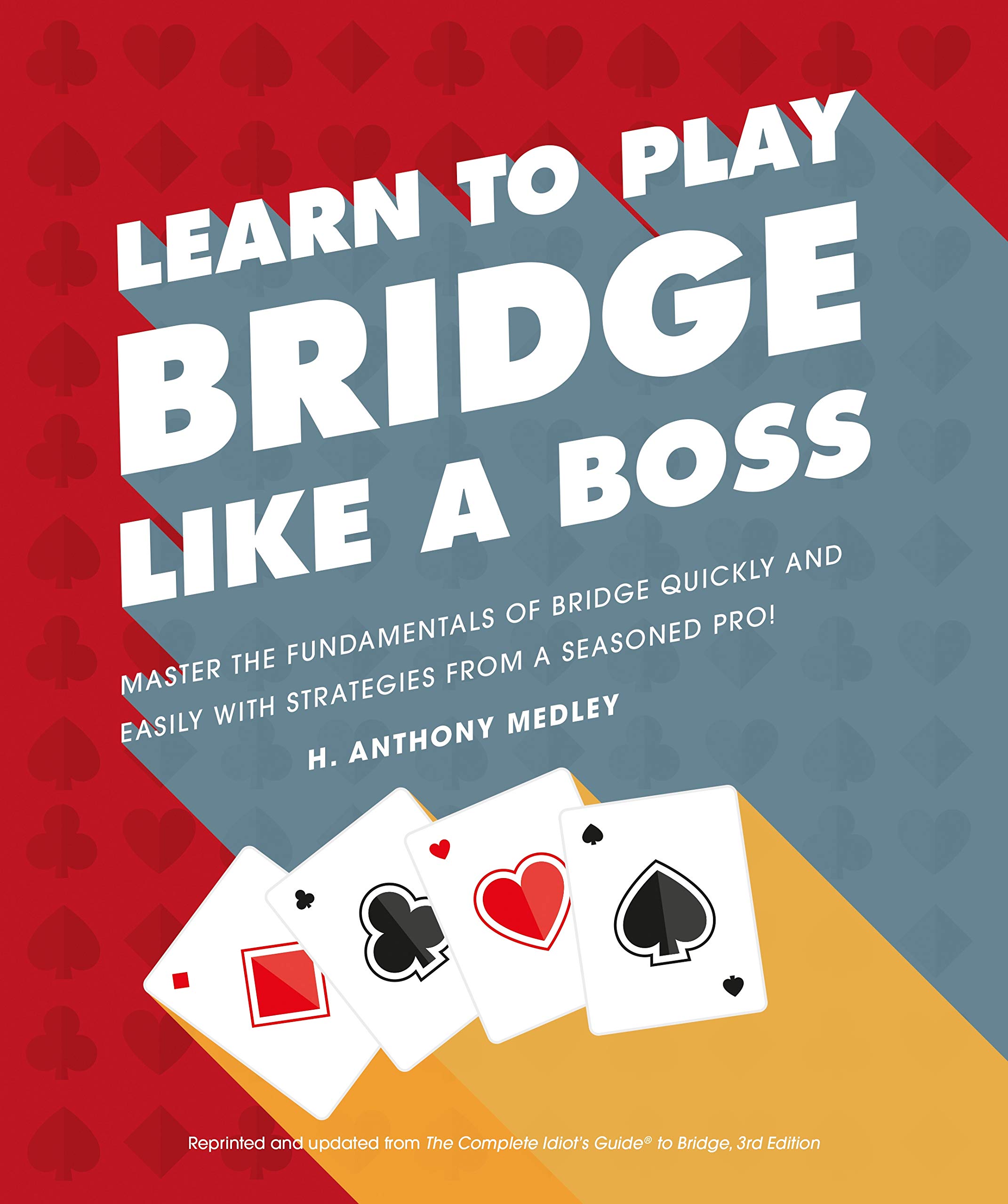 Learn To Play Bridge Like A Boss Master The Fundamentals Of Bridge Quickly And Easily With Strategies From A Seas Medley H Anthony 9781465483805 Amazon Com Books