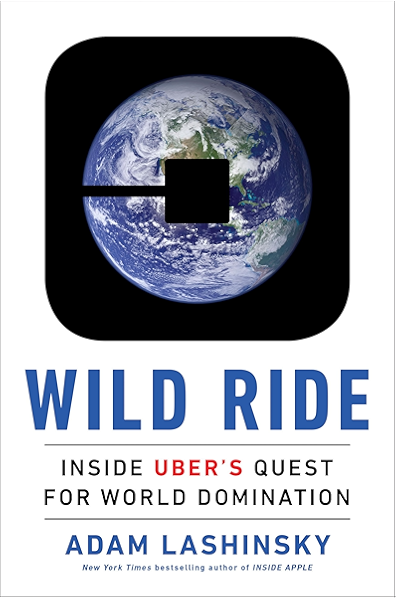 Amazon Com Wild Ride Inside Uber S Quest For World Domination Ebook Lashinsky Adam Kindle Store