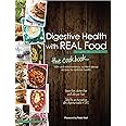 Digestive Health with Real Food: The Cookbook: 100+ Anti-Inflammatory, Nutrient-Dense Recipes for Optimal Health