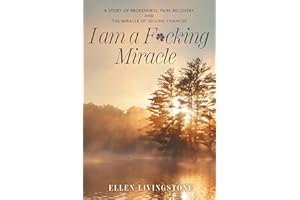 I am a F*cking Miracle: A Story of Brokenness, Pain, Recovery and the Miracle of Second Chances