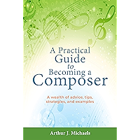 A Practical Guide to Becoming a Composer: A wealth of advice, tips, strategies, and examples book cover