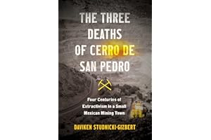 The Three Deaths of Cerro de San Pedro: Four Centuries of Extractivism in a Small Mexican Mining Town