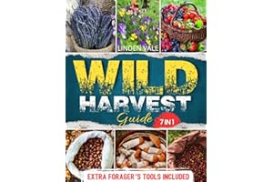 Wild Harvest Guide: The Reliable Guide to Safely Identify Edible, Medicinal, and Toxic Plants | +100 Detailed Images, Food Preservation, and Wild Pantry Practices to Master Foraging Without Risks