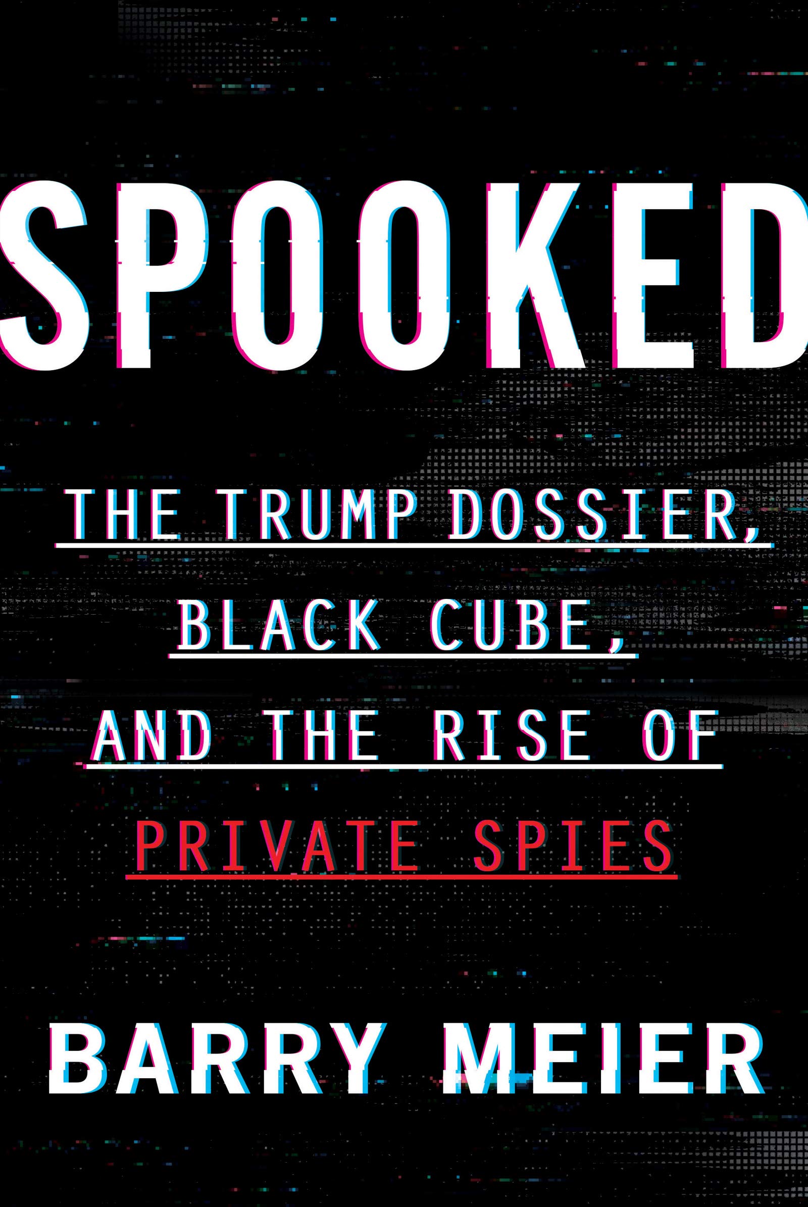 Spooked The Trump Dossier Black Cube And The Rise Of Private Spies Meier Barry 9780062950680 Amazon Com Books