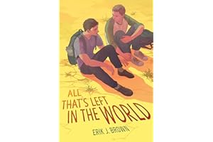 All That’s Left in the World: A Heart-Wrenching Postapocalyptic LGBTQ+ YA Adventure Romance about Secrets, Survival, and Finding Love Where You Least Expect It
