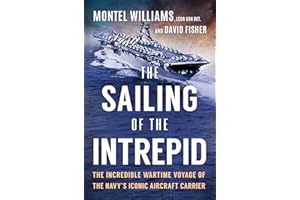 The Sailing of the Intrepid: The Incredible Wartime Voyage of the Navy’s Iconic Aircraft Carrier―A World War II Military History Book