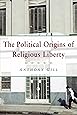The Political Origins of Religious Liberty (Cambridge Studies in Social Theory, Religion and Politics)