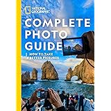 National Geographic Complete Photo Guide: How to Take Better Pictures