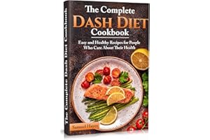 The Complete Dash Diet Cookbook: Easy and Healthy Recipes for People Who Care About Their Health